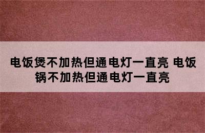 电饭煲不加热但通电灯一直亮 电饭锅不加热但通电灯一直亮